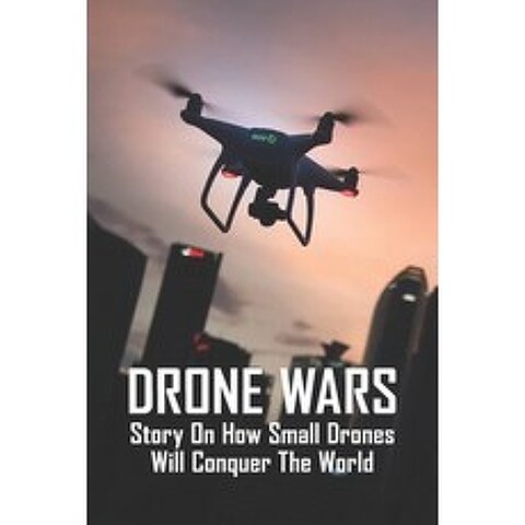 Drone Wars: Story On How Small Drones Will Conquer The World: War Story A Memoir Paperback, Independently Published, English, 9798737961701