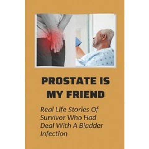 (영문도서) Prostate Is My Friend: Real Life Stories Of Survivor Who Had Deal With A Bladder Infection: P... Paperback, Independently Published, English, 9798507031658
