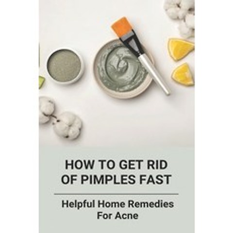 How To Get Rid Of Pimples Fast: Helpful Home Remedies For Acne: How To Naturally Clear Skin Paperback, Independently Published, English, 9798740453859