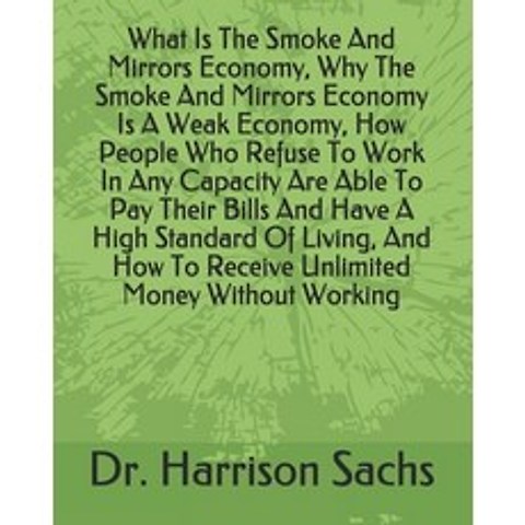 (영문도서) What Is The Smoke And Mirrors Economy Why The Smoke And Mirrors Economy Is A Weak Economy H... Paperback, Independently Published, English, 9798504474014