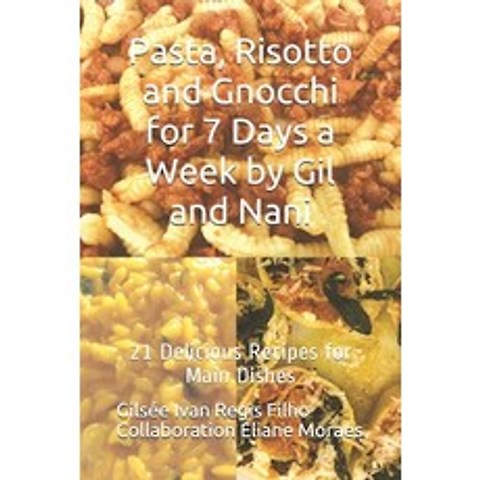 Pasta Risotto and Gnocchi for 7 Days a Week by Gil and Nani: 21 Delicious Recipes for Main Dishes Paperback, Independently Published, English, 9798714857447