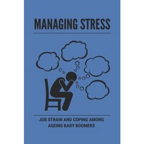 (영문도서) Managing Stress: Job Strain And Coping Among Ageing Baby Boomers: Strategies For Managing Stress Paperback, Independently Published, English, 9798503960235