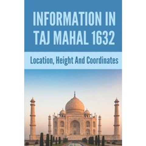 (영문도서) Information In Taj Mahal 1632: Location Height And Coordinates: Mumtaz Mahal Paperback, Independently Published, English, 9798504139081
