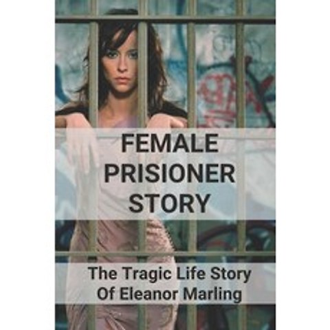 (영문도서) Female Prisioner Story: The Tragic Life Story Of Eleanor Marling: Story Of Eleanor Marling Book Paperback, Independently Published, English, 9798515808549