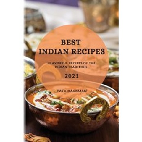 Best Indian Recipes 2021: Flavorful Recipes of the Indian Tradition Paperback, Tala Hackman, English, 9781801987509
