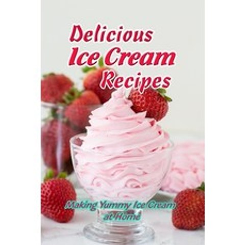 Delicious Ice Cream Recipes: Making Yummy Ice Cream at Home: Mothers Day Gifts Paperback, Independently Published, English, 9798742887652
