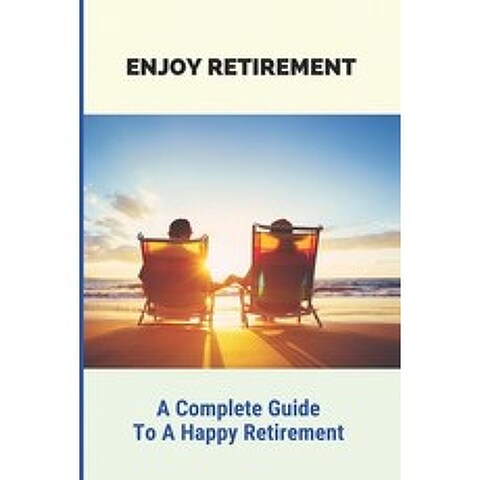 (영문도서) Enjoy Retirement: A Complete Guide To A Happy Retirement: Daily Survival Skills After Retiring Paperback, Independently Published, English, 9798749454048