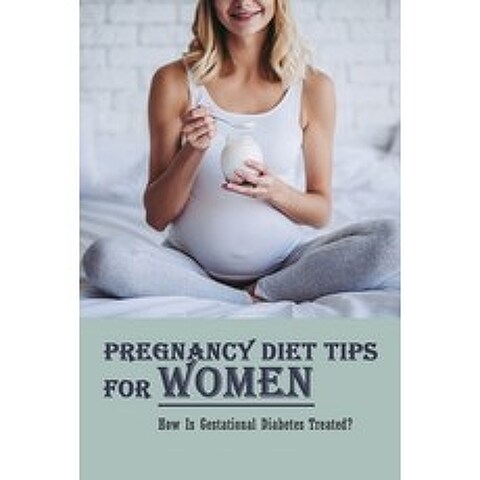 (영문도서) Pregnancy Diet Tips For Women: How Is Gestational Diabetes Treated?: Gestational Diabetes Sym... Paperback, Independently Published, English, 9798504505374