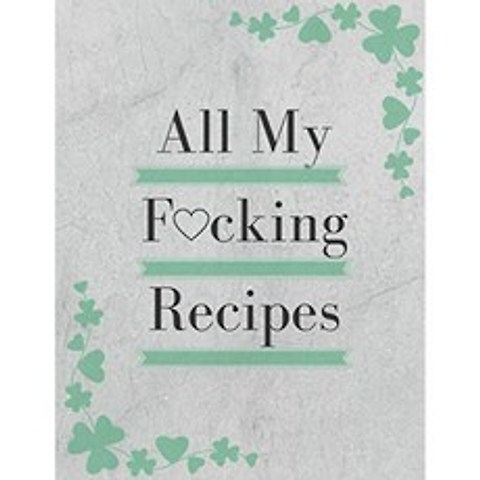 All My Fucking Recipes : 빈 레시피 북을 쓸 수 있습니다 : 자신 만의 커스텀 요리 책에서 좋아하는 레, 단일옵션
