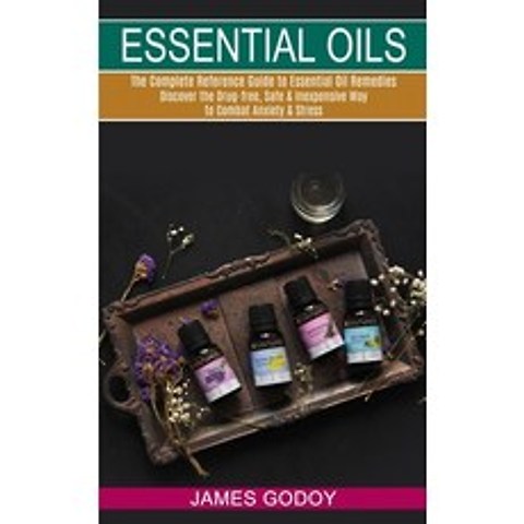 Essential Oils: The Complete Reference Guide to Essential Oil Remedies (Discover the Drug-free Safe... Paperback, Tomas Edwards, English, 9781990268915