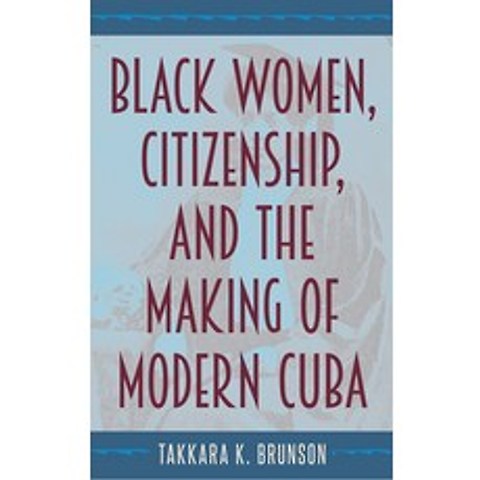 Black Women Citizenship and the Making of Modern Cuba Hardcover, University of Florida Press, English, 9781683402084