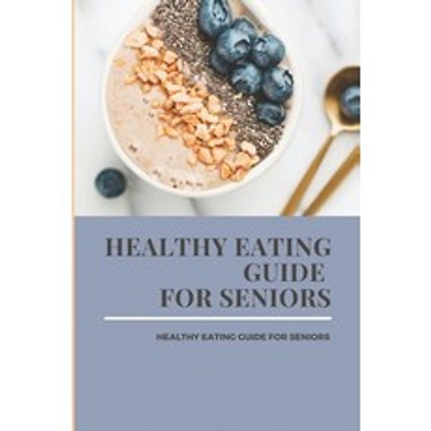 (영문도서) Healthy Eating Guide For Seniors: Be Fully Prepared In Your Last Road: Consciousness Of Aging Paperback, Independently Published, English, 9798500891037