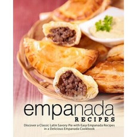 Empanada Recipes: Discover a Classic Latin Savory Pie with Easy Empanada Recipes in a Delicious Empa... Paperback, Createspace Independent Pub..., English, 9781725962989