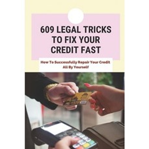 (영문도서) 609 Legal Tricks To Fix Your Credit Fast: How To Successfully Repair Your Credit All By Yours... Paperback, Independently Published, English, 9798504460611