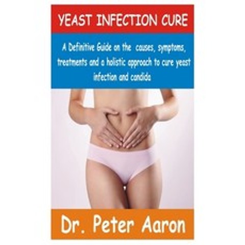 (영문도서) Yeast Infection Cure: A Definitive guide on the causes symptoms treatments and a Holistic a... Paperback, Independently Published, English, 9798502448253