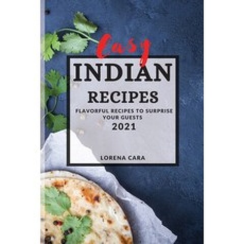 Easy Indian Recipes 2021: Flavorful Recipes to Surprise Your Guests Paperback, Lorena Cara, English, 9781801988544