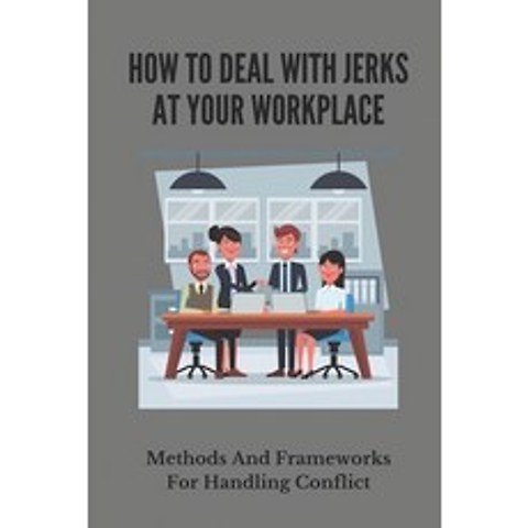 (영문도서) How To Deal With Jerks At Your Workplace: Methods And Frameworks For Handling Conflict: Diver... Paperback, Independently Published, English, 9798503604535