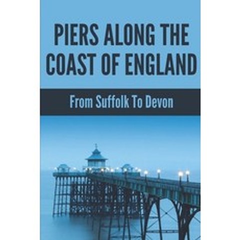 (영문도서) Piers Along The Coast Of England: From Suffolk To Devon: Historic Architectural Preservation Paperback, Independently Published, English, 9798504419909