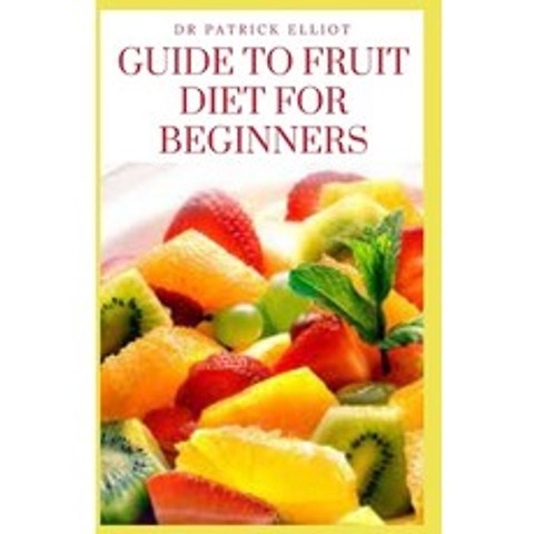 (영문도서) Guide to Fruit Diet For Beginners: Dieting a very familiar word and the popular definition ... Paperback, Independently Published, English, 9798513891765