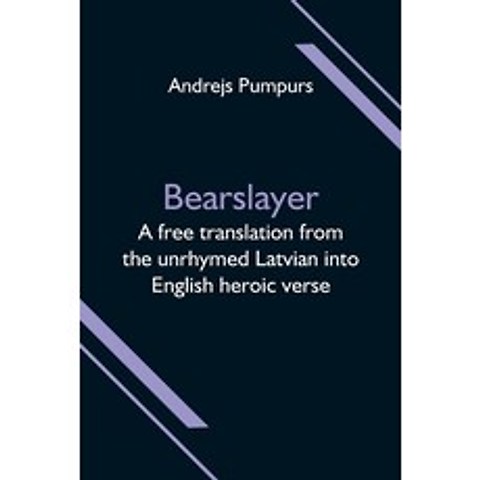 (영문도서) Bearslayer; A free translation from the unrhymed Latvian into English heroic verse Paperback, Alpha Edition, 9789354598784