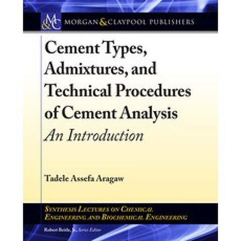 (영문도서) Cement Types Admixtures and Technical Procedures of Cement Analysis: An Introduction Hardcover, Morgan & Claypool, English, 9781681736556
