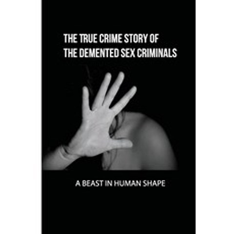 (영문도서) The True Crime Story Of The Demented Sex Criminals: A Beast In Human Shape: The Annals Of Flo... Paperback, Independently Published, English, 9798510143461