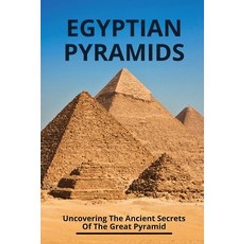 (영문도서) Egyptian Pyramids: Uncovering The Ancient Secrets Of The Great Pyramid: Secret Of Great Pyram... Paperback, Independently Published, English, 9798506472889