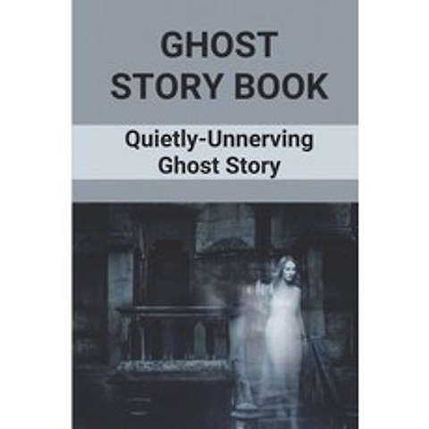 (영문도서) Ghost Story Book: Quietly-Unnerving Ghost Story: Horor Ghost Story Paperback, Independently Published, English, 9798519080897