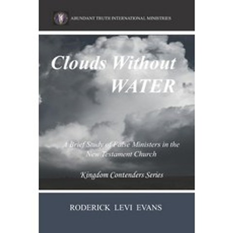 Clouds Without Water: A Brief Study of False Ministers in the New Testament Church Paperback, Abundant Truth Publishing