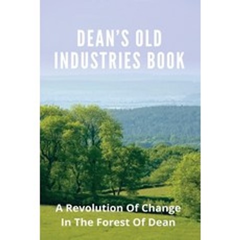 (영문도서) Deans Old Industries Book: A Revolution Of Change In The Forest Of Dean: Stone Paperback, Independently Published, English, 9798500186829
