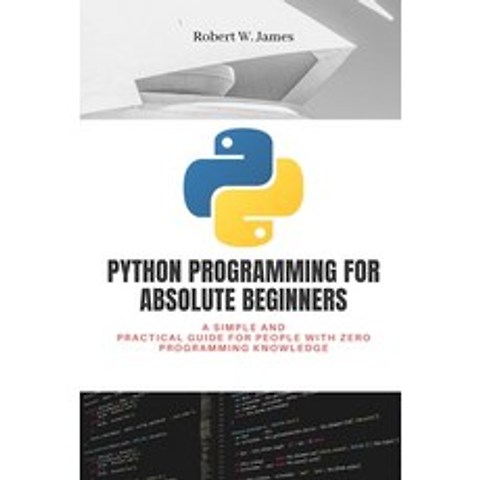 Python Programming for Absolute Beginners: A simple and practical guide for people with zero program... Paperback, Independently Published, English, 9798589179590
