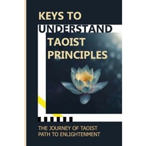 (영문도서) Keys To Understand Taoist Principles: The Journey Of Taoist Path To Enlightenment: Taoist Pra... Paperback, Independently Published, English, 9798518015531