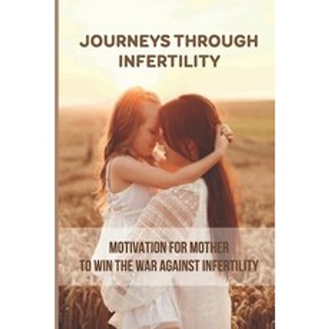 (영문도서) Journeys Through Infertility: Motivation For Mother To Win The War Against Infertility: Memoi... Paperback, Independently Published, English, 9798504433486