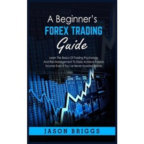 A Beginners Forex Trading Guide: Learn The Basics Of Trading Psychology And Risk Management To Easi... Hardcover, Jason Briggs, English, 9781802860955