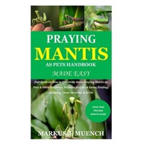 Praying Mantis as Pets Handbook Made Easy: Full Guide on How to Effectively Raise Praying Mantis as ... Paperback, Independently Published