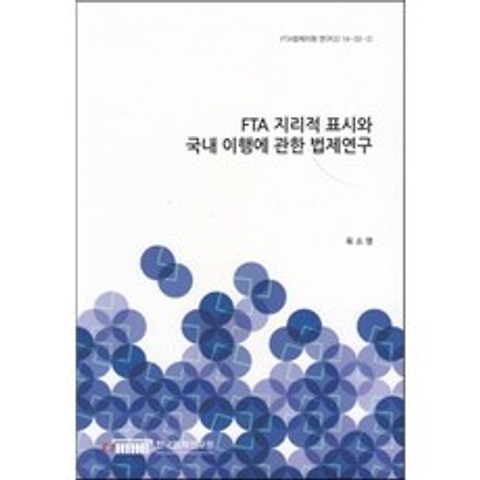 FTA 지리적 표시와 국내 이행에 관한 법제연구(FTA법제지원연구(2) 14-22-1), 한국법제연구원