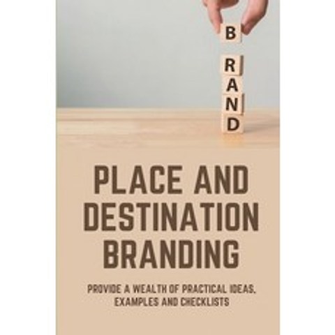 (영문도서) Place And Destination Branding: Provide A Wealth Of Practical Ideas Examples And Checklists:... Paperback, Independently Published, English, 9798504933801