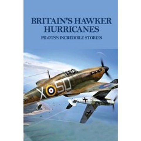 Britains Hawker Hurricanes: Pilotss Incredible Stories: BritainS Kamikaze Pilots Of World War T... Paperback, Independently Published, English, 9798745944680