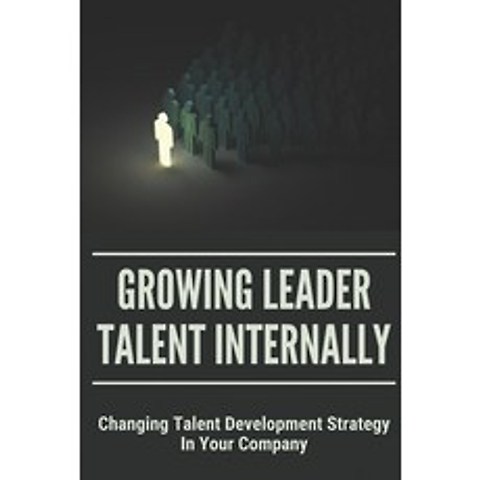 (영문도서) Growing Leader Talent Internally: Changing Talent Development Strategy In Your Company: How T... Paperback, Independently Published, English, 9798504089522