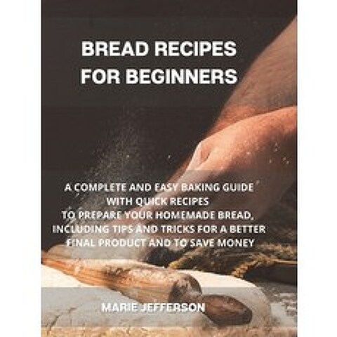 Bread Recipes for Beginners: A Complete and Easy Baking Guide with Quick Recipes to Prepare Your Hom... Hardcover, Miami Exclusive Press, English, 9781801874397