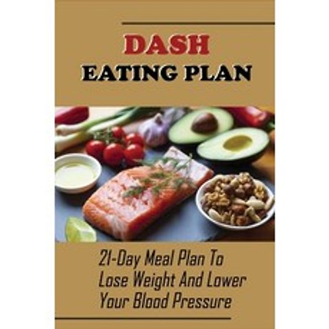 (영문도서) Dash Eating Plan: 21-Day Meal Plan To Lose Weight And Lower Your Blood Pressure: The Everythi... Paperback, Independently Published, English, 9798515466763