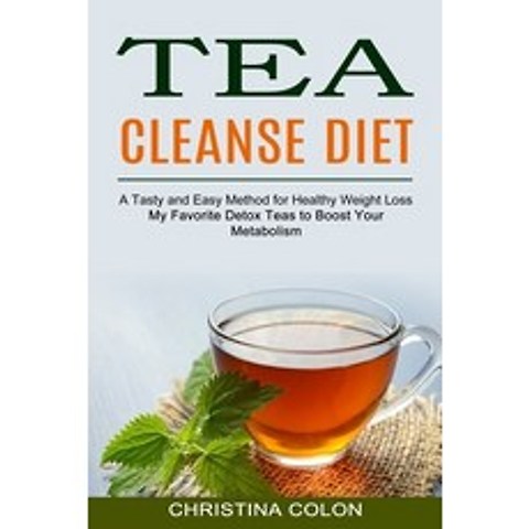 Tea Cleanse Diet: My Favorite Detox Teas to Boost Your Metabolism (A Tasty and Easy Method for Healt... Paperback, Sharon Lohan, English, 9781990334368