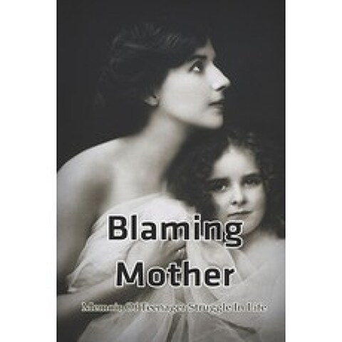 (영문도서) Blaming Mother: Memoir Of Teenager Struggle In Life: Challenges Faced By Parents Of Teenager Paperback, Independently Published, English, 9798503726985