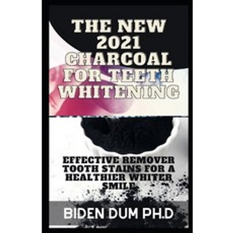 The New 2021 Charcoal for Teeth Whitening: Effective Remover Tooth Stains for a Healthier Whiter Smile Paperback, Independently Published, English, 9798736362493