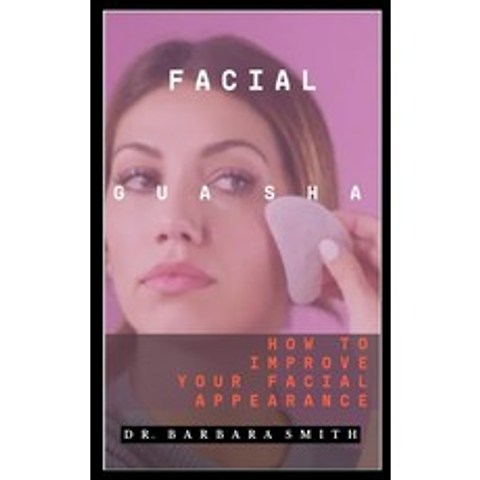 Facial Gua Sha: How To Improve Your Facial Appearance Paperback, Independently Published, English, 9798742820260
