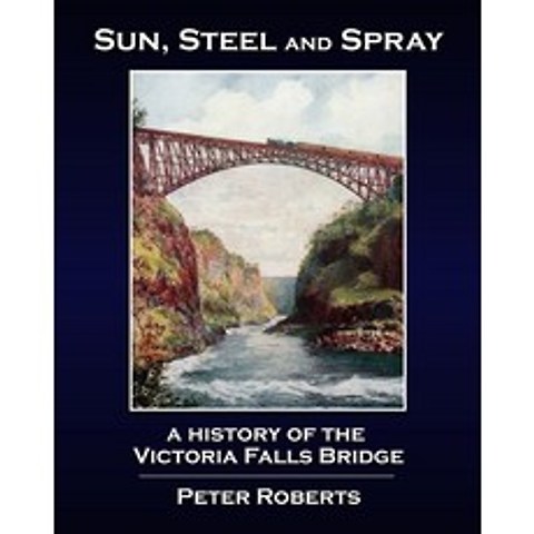 Sun Steel and Spray - A History of the Victoria Falls Bridge Paperback, Independently Published, English, 9798556802445