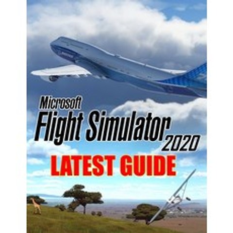 Microsoft Flight Simulator 2020: LATEST GUIDE: Everything You Need To Know About Flight Simulator 20... Paperback, Independently Published, English, 9798708447302