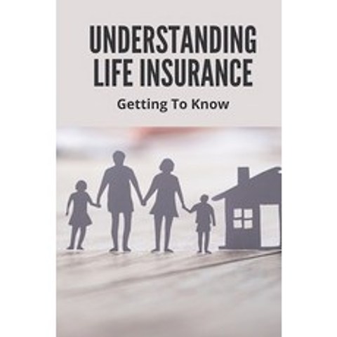 (영문도서) Understanding Life Insurance: Getting To Know: Life Insurance Basics Paperback, Independently Published, English, 9798505829271