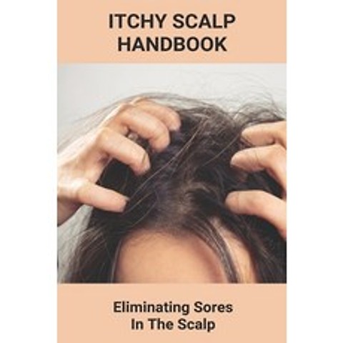 Itchy Scalp Handbook: Eliminating Sores In The Scalp: Itchy Scalp Head And Shoulders Paperback, Independently Published, English, 9798737849191