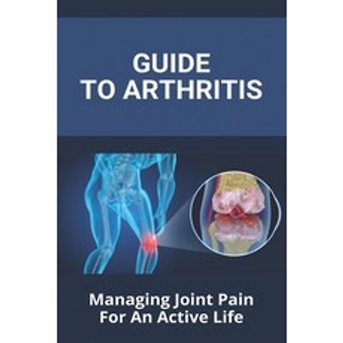 Guide To Arthritis: Managing Joint Pain For An Active Life: How To Prevent Arthritis Paperback, Independently Published, English, 9798747495593
